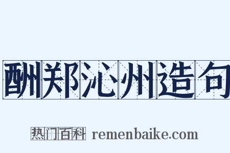 酬郑沁州造句是什么意思的图片